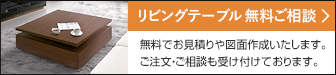 リビングテーブル 無料ご相談 無料でお見積りや図面作成いたします。ご注文・ご相談も受け付けております。